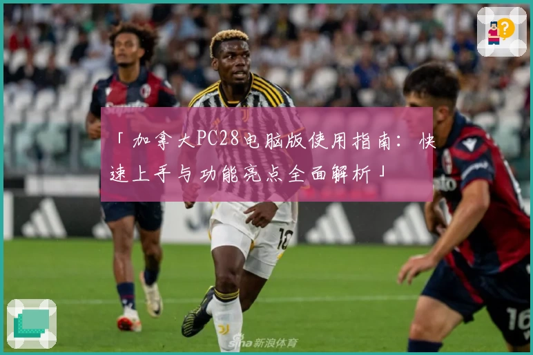 「加拿大PC28电脑版使用指南:快速上手与功能亮点全面解析」